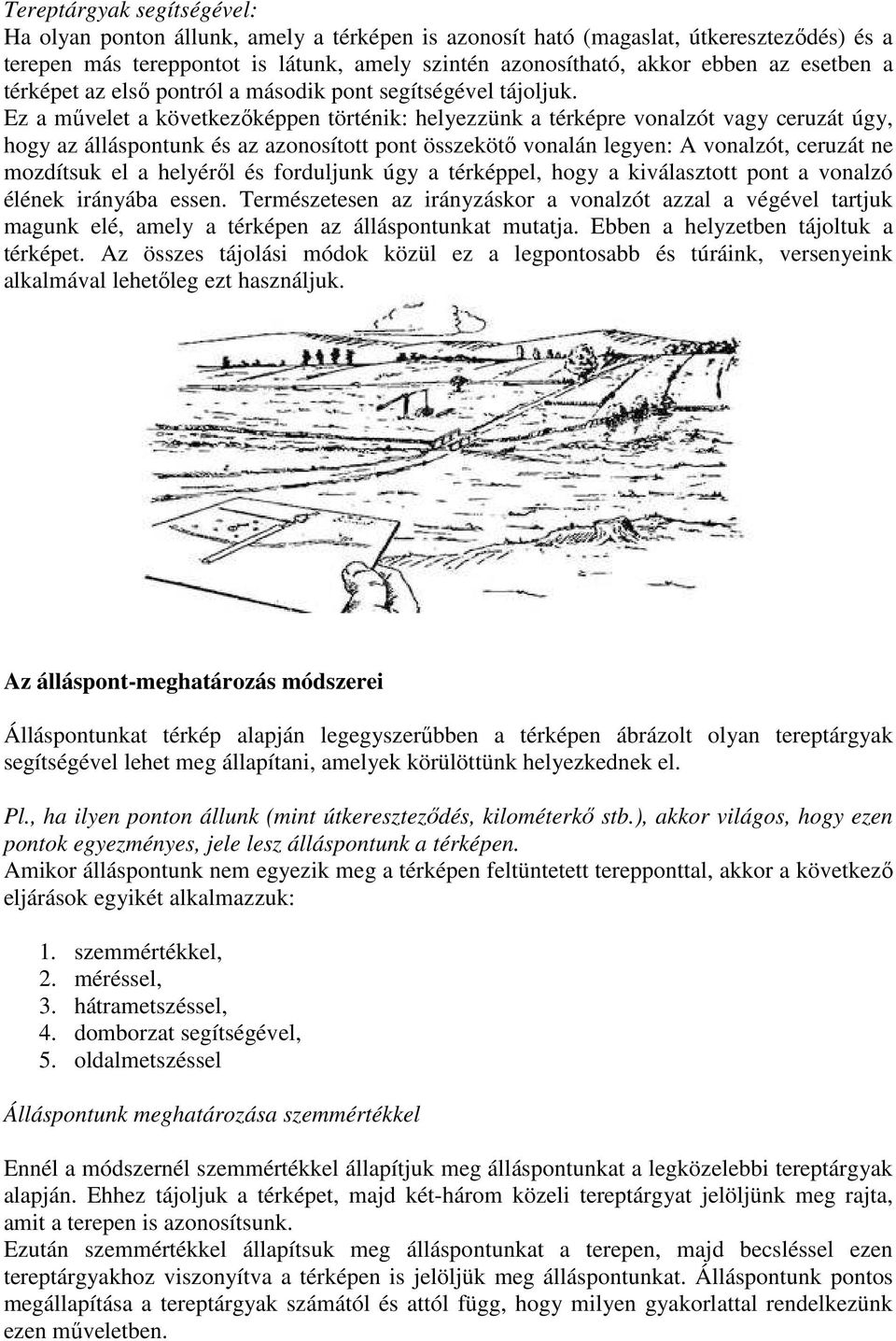 Ez a mővelet a következıképpen történik: helyezzünk a térképre vonalzót vagy ceruzát úgy, hogy az álláspontunk és az azonosított pont összekötı vonalán legyen: A vonalzót, ceruzát ne mozdítsuk el a