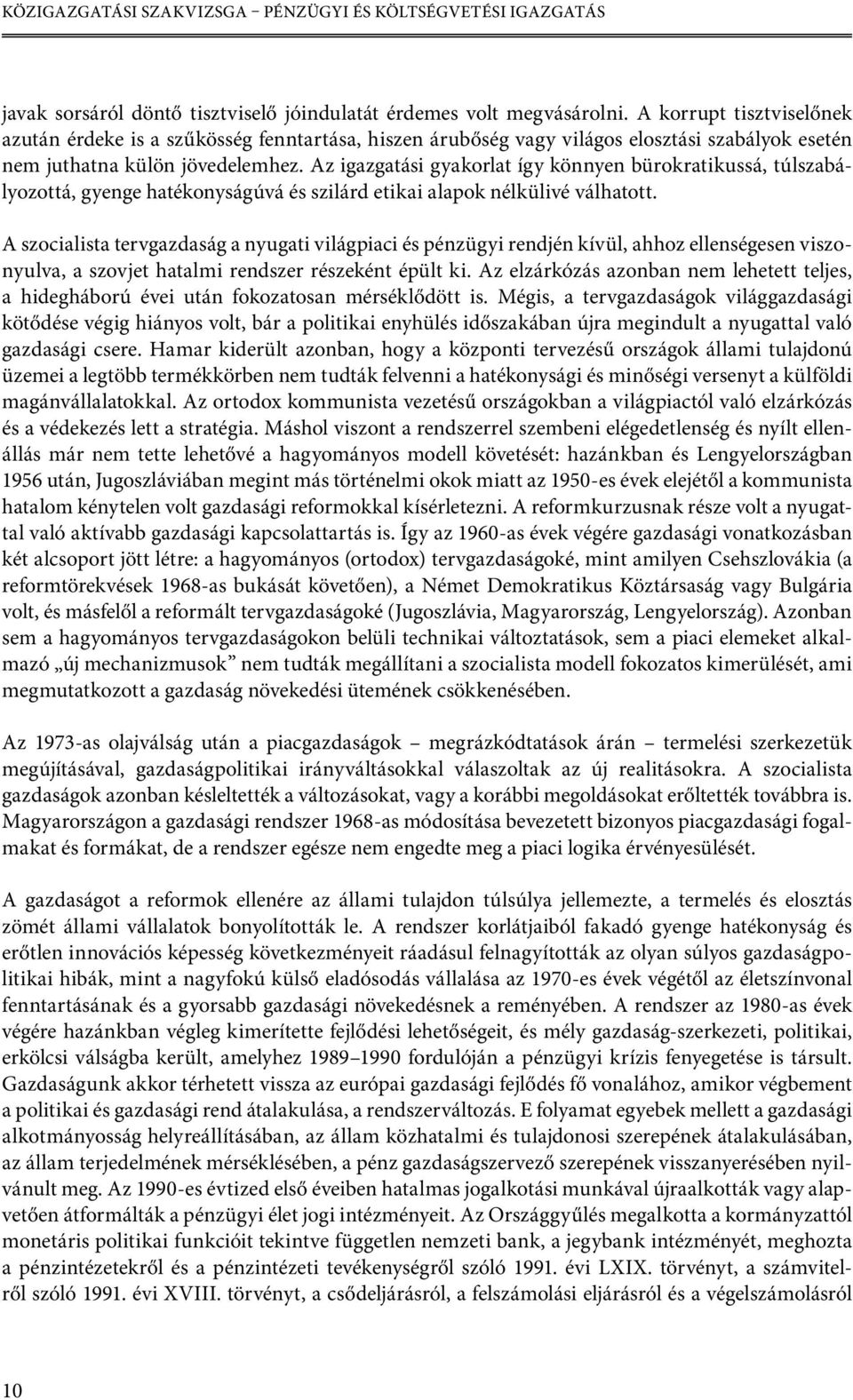 Az igazgatási gyakorlat így könnyen bürokratikussá, túlszabályozottá, gyenge hatékonyságúvá és szilárd etikai alapok nélkülivé válhatott.