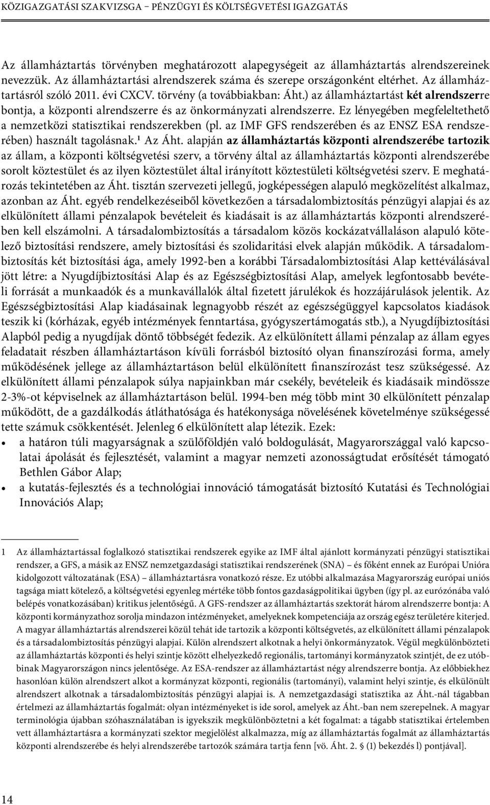 ) az államháztartást két alrendszerre bontja, a központi alrendszerre és az önkormányzati alrendszerre. Ez lényegében megfeleltethető a nemzetközi statisztikai rendszerekben (pl.