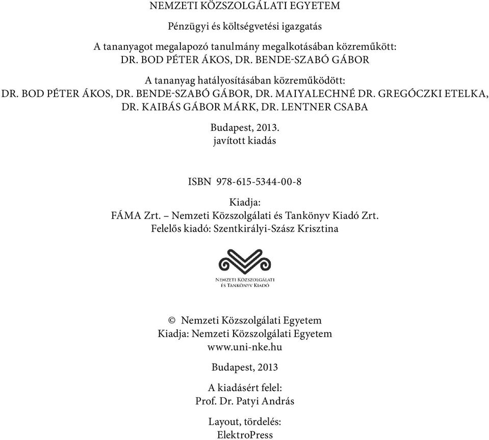 Kaibás Gábor Márk, Dr. Lentner Csaba Budapest, 2013. javított kiadás ISBN 978-615-5344-00-8 Kiadja: FÁMA Zrt. Nemzeti Közszolgálati és Tankönyv Kiadó Zrt.