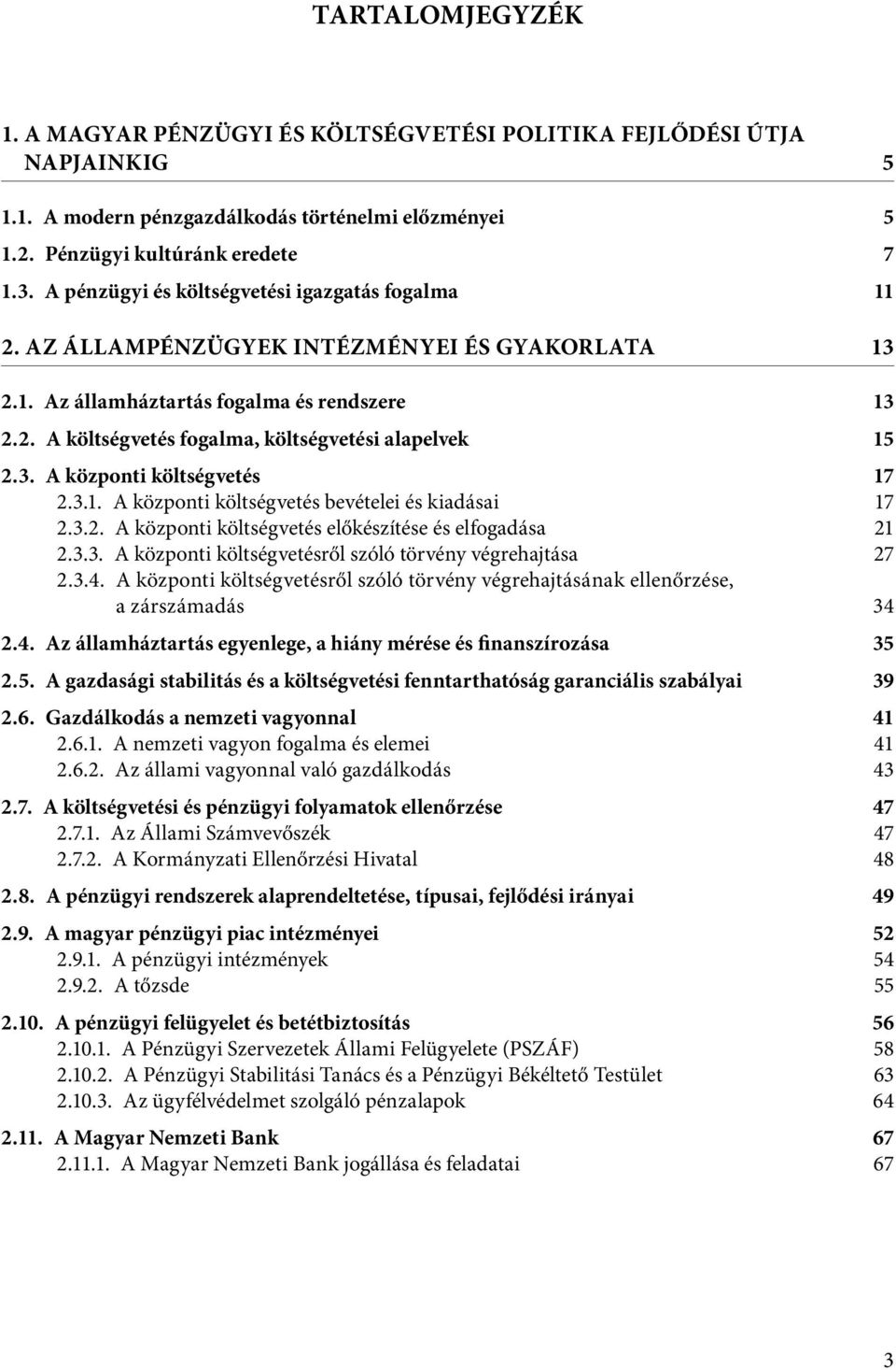 3. A központi költségvetés 17 2.3.1. A központi költségvetés bevételei és kiadásai 17 2.3.2. A központi költségvetés előkészítése és elfogadása 21 2.3.3. A központi költségvetésről szóló törvény végrehajtása 27 2.