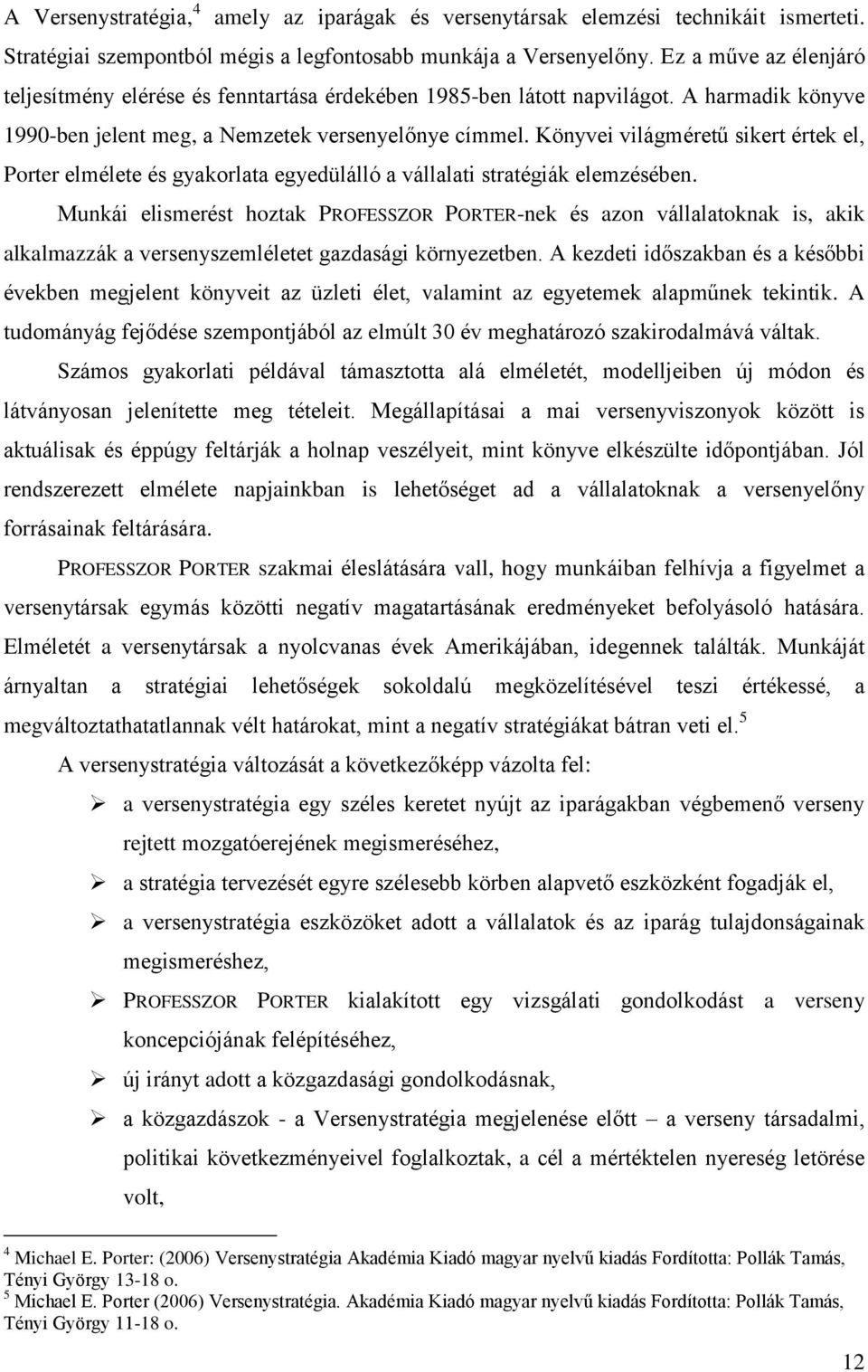 Könyvei világméretű sikert értek el, Porter elmélete és gyakorlata egyedülálló a vállalati stratégiák elemzésében.