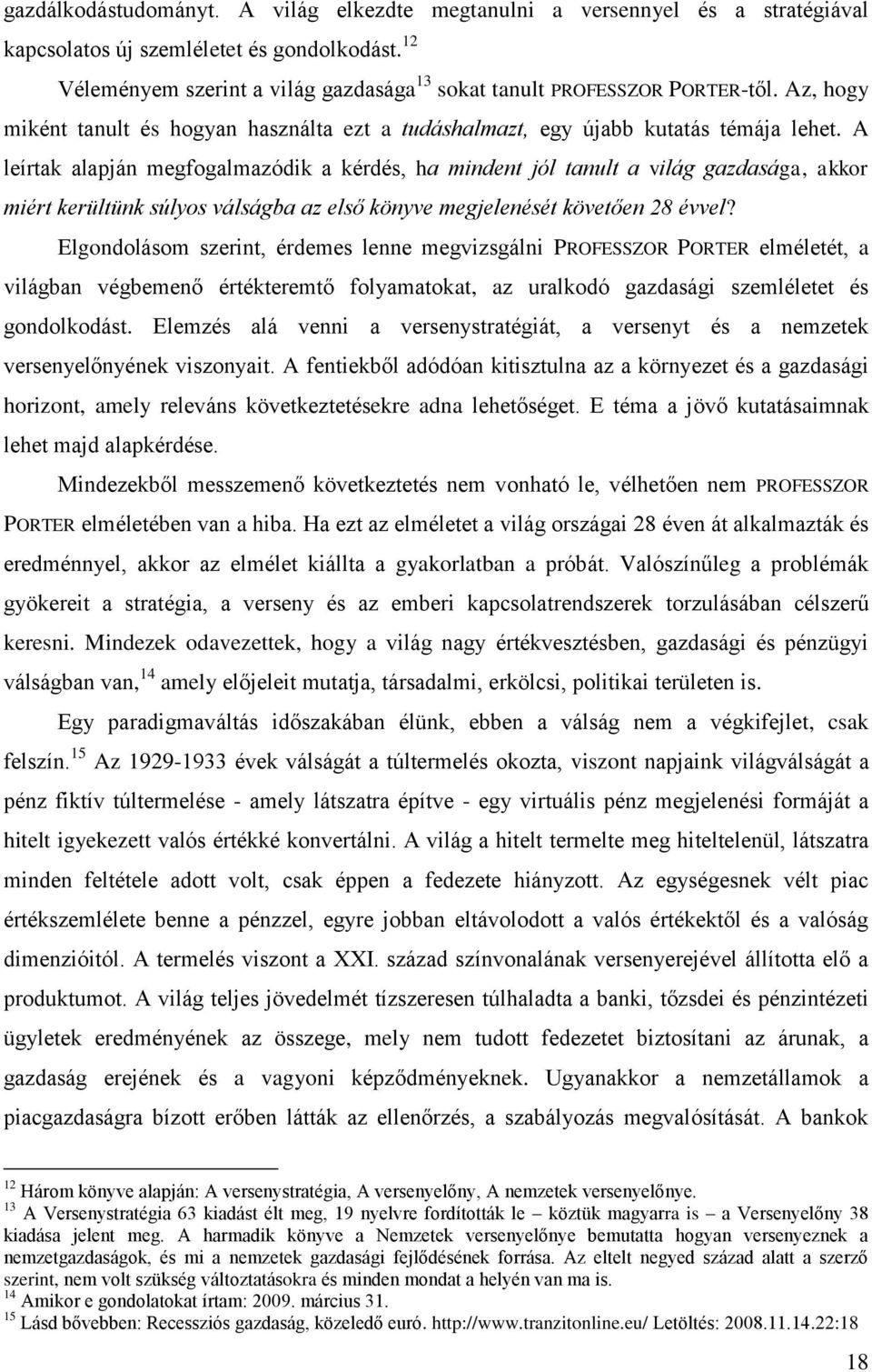 A leírtak alapján megfogalmazódik a kérdés, ha mindent jól tanult a világ gazdasága, akkor miért kerültünk súlyos válságba az első könyve megjelenését követően 28 évvel?