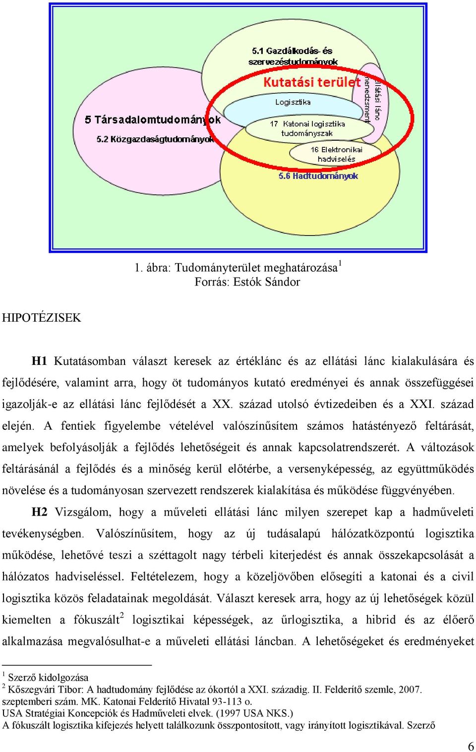 A fentiek figyelembe vételével valószínűsítem számos hatástényező feltárását, amelyek befolyásolják a fejlődés lehetőségeit és annak kapcsolatrendszerét.