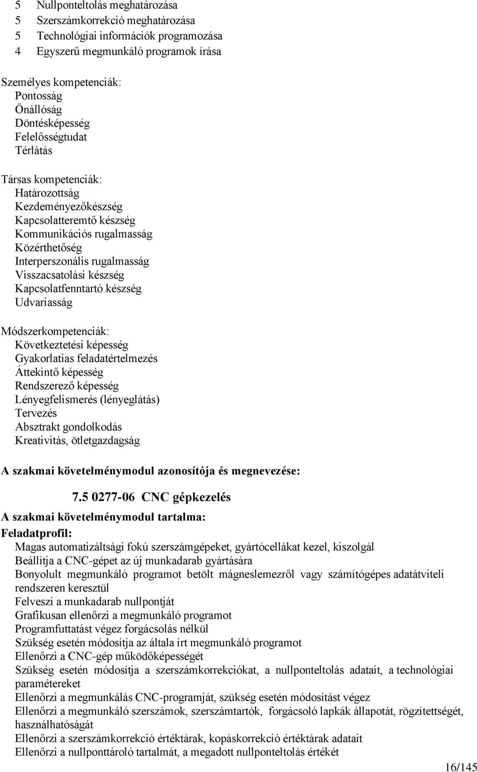 Visszacsatolási készség Kapcsolatfenntartó készség Udvariasság Módszerkompetenciák: Következtetési képesség Gyakorlatias feladatértelmezés Áttekintő képesség Rendszerező képesség Lényegfelismerés