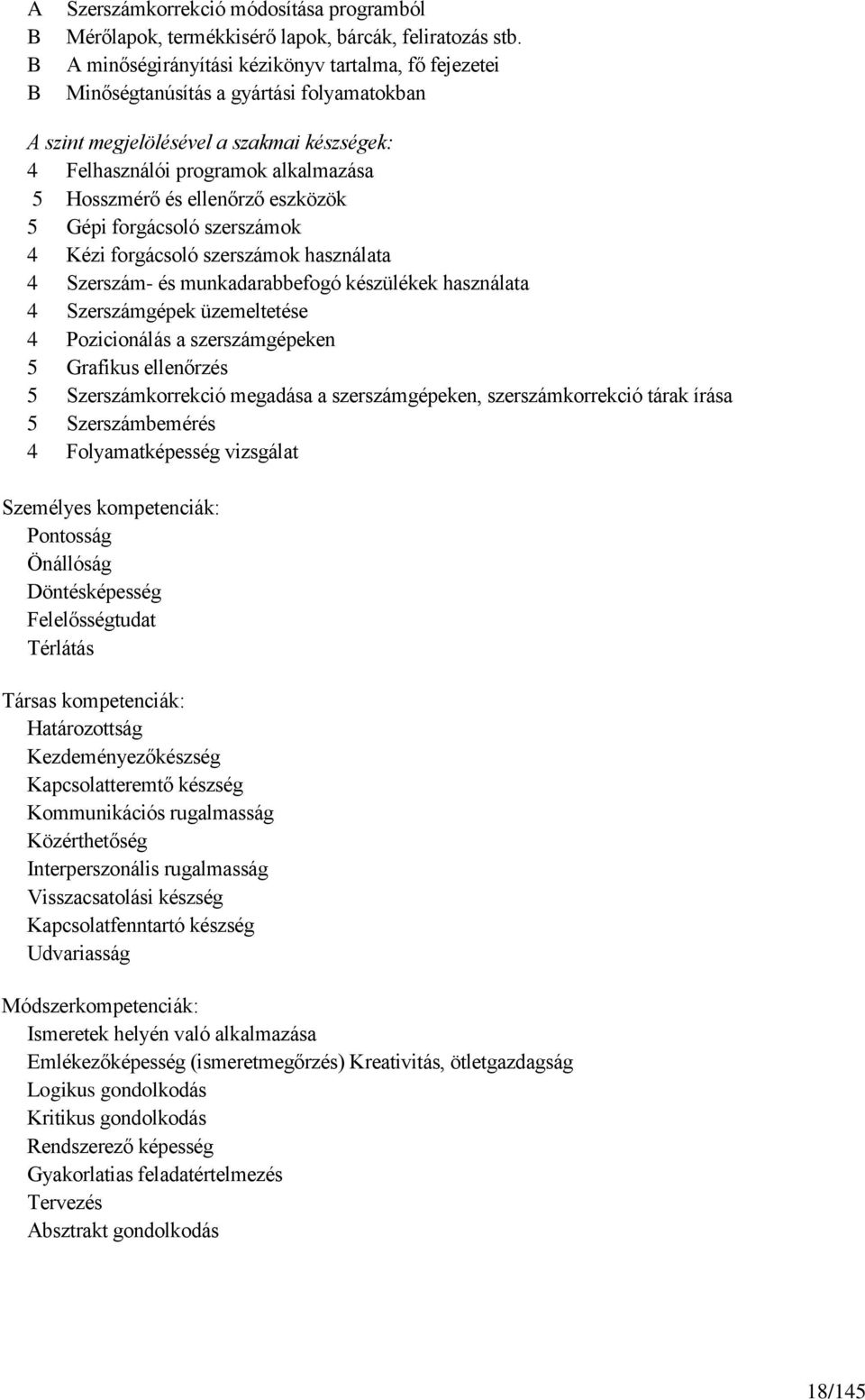 ellenőrző eszközök 5 Gépi forgácsoló szerszámok 4 Kézi forgácsoló szerszámok használata 4 Szerszám- és munkadarabbefogó készülékek használata 4 Szerszámgépek üzemeltetése 4 Pozicionálás a