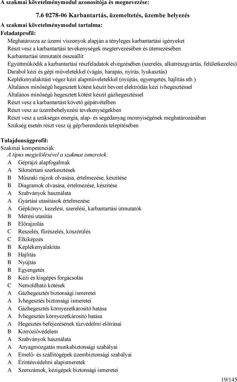 karbantartási tevékenységek megtervezésében és ütemezésében Karbantartási útmutatót összeállít Együttműködik a karbantartási részfeladatok elvégzésében (szerelés, alkatrészgyártás, felületkezelés)