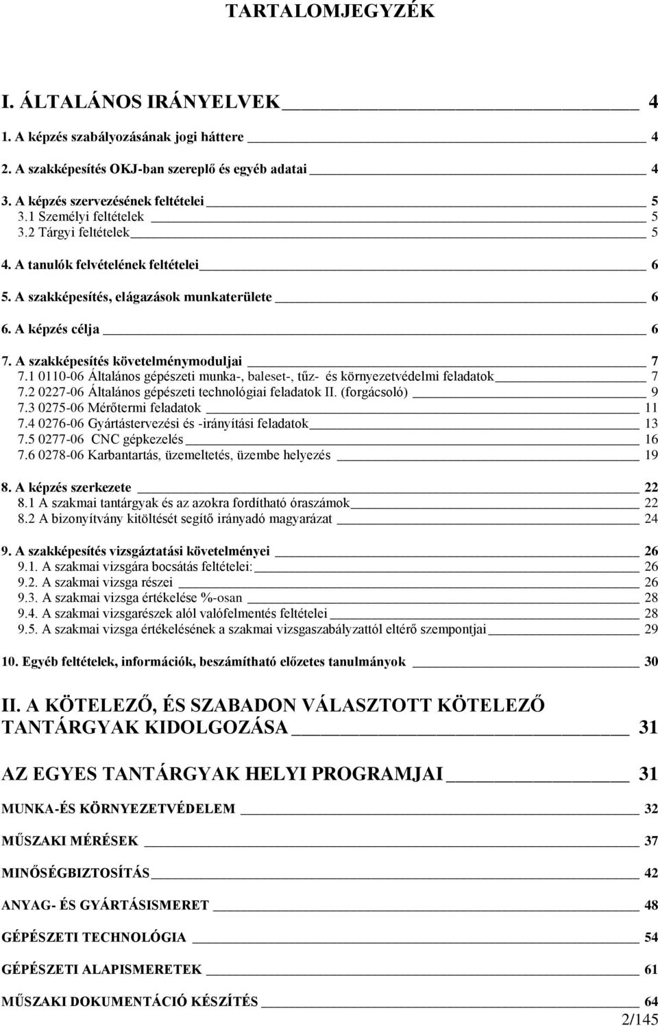 1 0110-06 Általános gépészeti munka-, baleset-, tűz- és környezetvédelmi feladatok 7 7.2 0227-06 Általános gépészeti technológiai feladatok II. (forgácsoló) 9 7.3 0275-06 Mérőtermi feladatok 11 7.