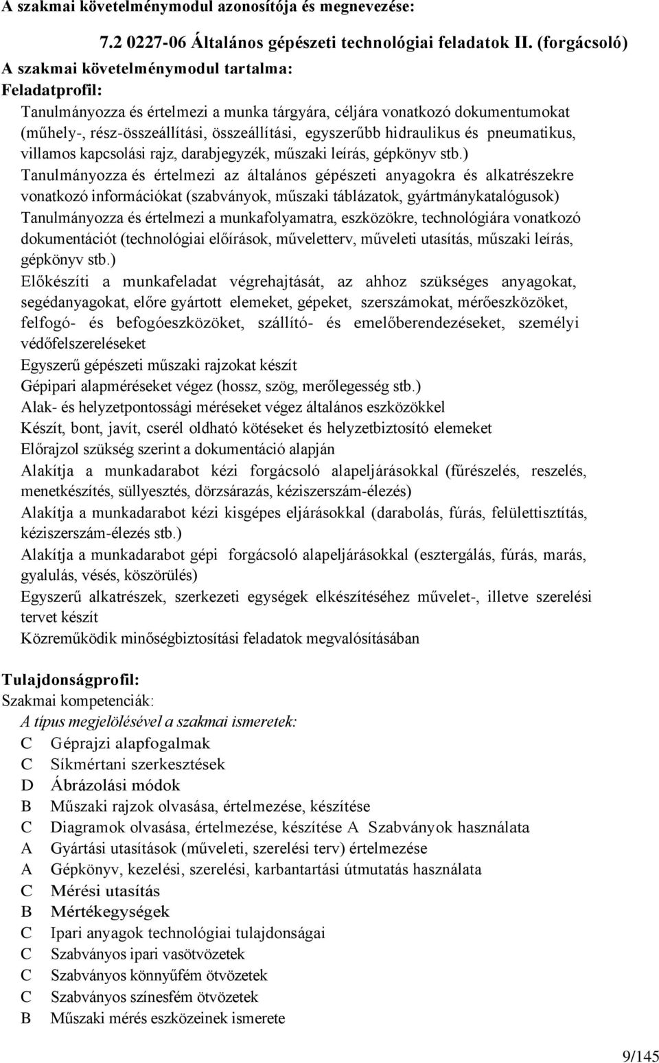 hidraulikus és pneumatikus, villamos kapcsolási rajz, darabjegyzék, műszaki leírás, gépkönyv stb.