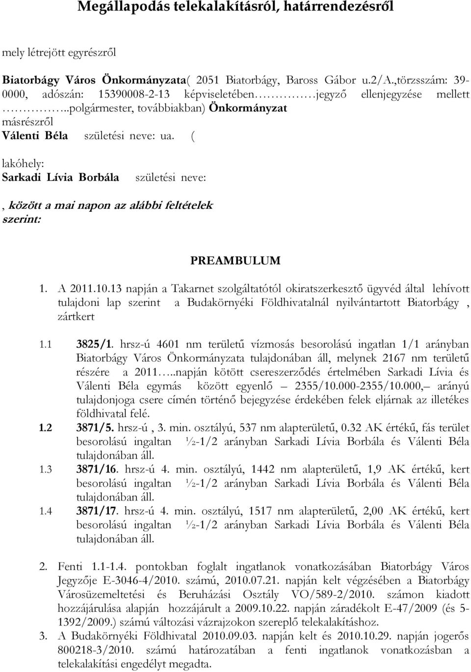 ( lakóhely: Sarkadi Lívia Borbála születési neve:, között a mai napon az alábbi feltételek szerint: PREAMBULUM 1. A 2011.10.