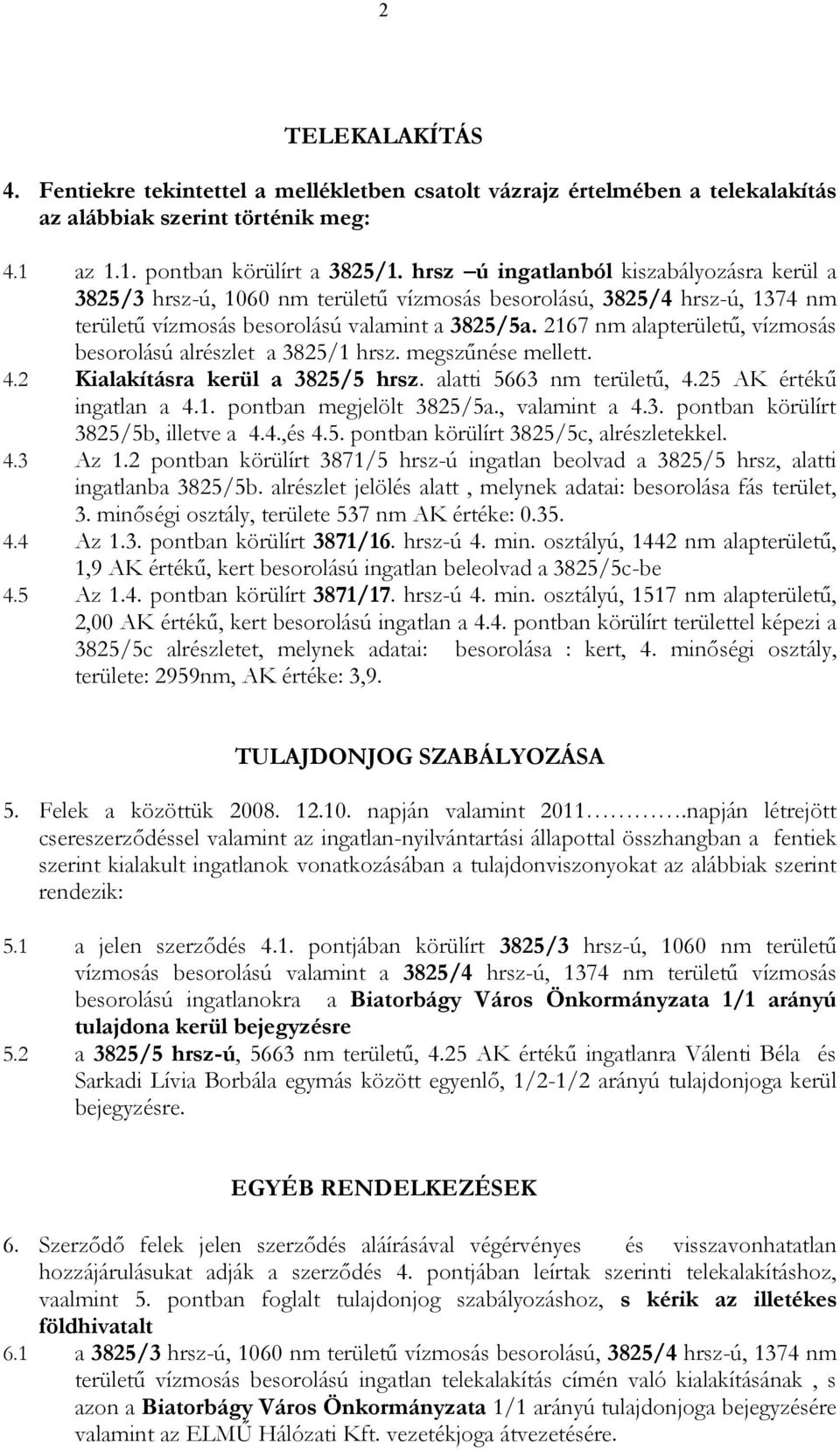 2167 nm alapterületű, vízmosás besorolású alrészlet a 3825/1 hrsz. megszűnése mellett. 4.2 Kialakításra kerül a 3825/5 hrsz. alatti 5663 nm területű, 4.25 AK értékű ingatlan a 4.1. pontban megjelölt 3825/5a.