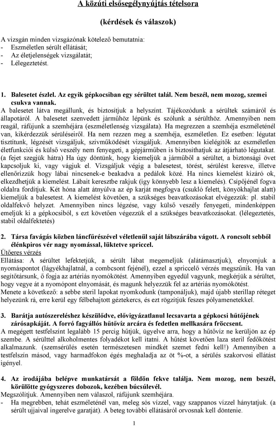 Tájékozódunk a sérültek számáról és állapotáról. A balesetet szenvedett járműhöz lépünk és szólunk a sérülthöz. Amennyiben nem reagál, ráfújunk a szemhéjára (eszméletlenség vizsgálata).