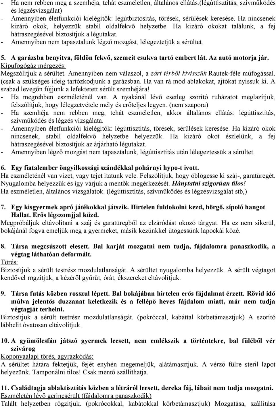 Ha kizáró okokat találunk, a fej hátraszegésével biztosítjuk a légutakat. - Amennyiben nem tapasztalunk légző mozgást, lélegeztetjük a sérültet. 5.