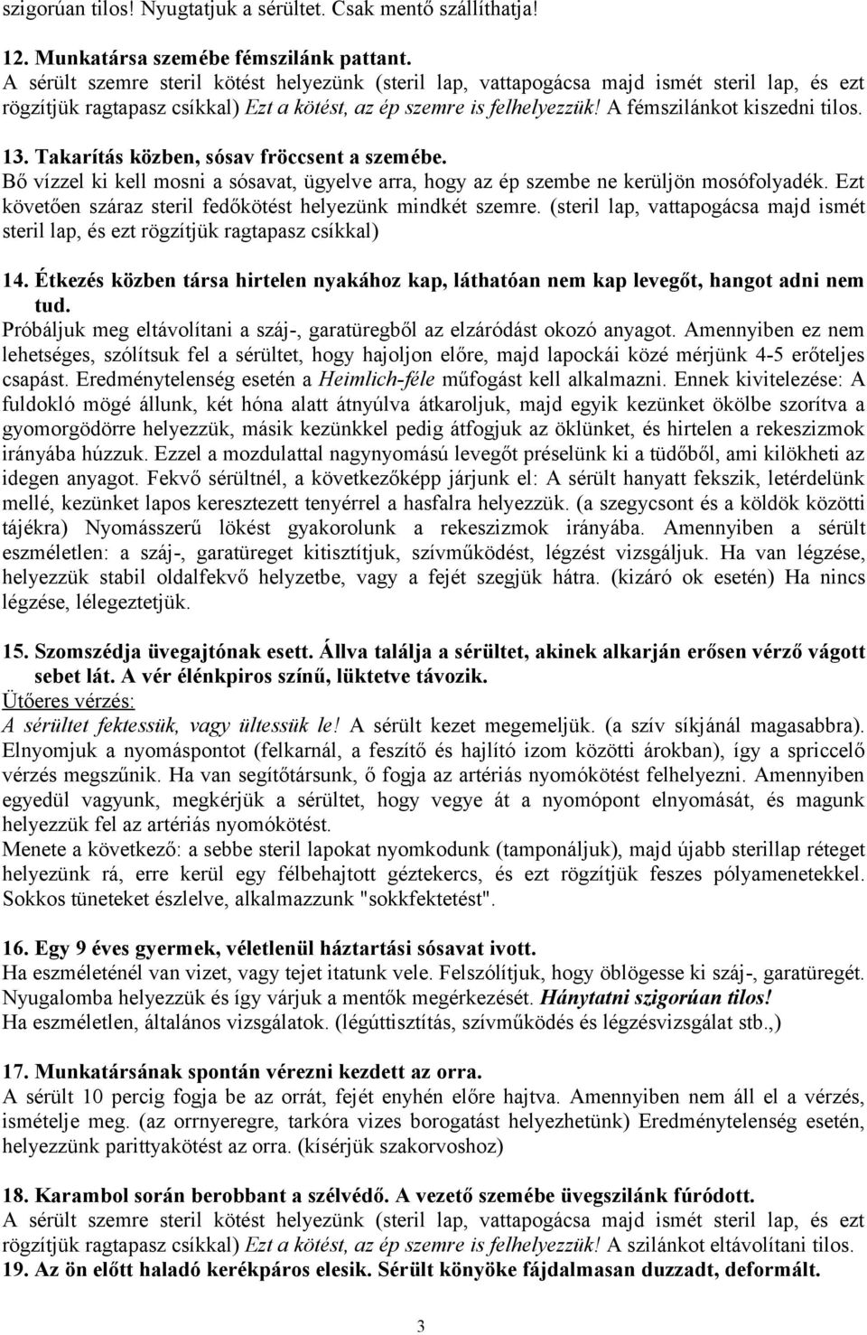 13. Takarítás közben, sósav fröccsent a szemébe. Bő vízzel ki kell mosni a sósavat, ügyelve arra, hogy az ép szembe ne kerüljön mosófolyadék.