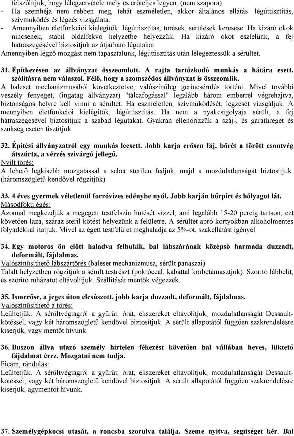 Ha kizáró okot észlelünk, a fej hátraszegésével biztosítjuk az átjárható légutakat. Amennyiben légző mozgást nem tapasztalunk, légúttisztítás után lélegeztessük a sérültet. 31.