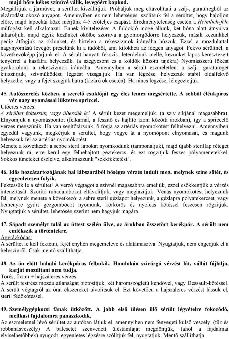 Ennek kivitelezése: A fuldokló mögé állunk, két hóna alatt átnyúlva átkaroljuk, majd egyik kezünket ökölbe szorítva a gyomorgödörre helyezzük, másik kezünkkel pedig átfogjuk az öklünket, és hirtelen