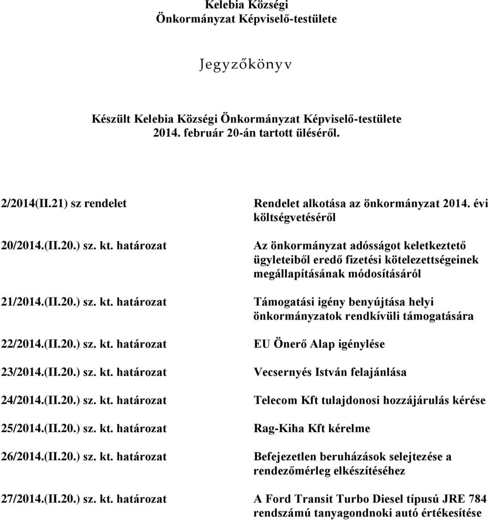 évi költségvetéséről Az önkormányzat adósságot keletkeztető ügyleteiből eredő fizetési kötelezettségeinek megállapításának módosításáról Támogatási igény benyújtása helyi önkormányzatok rendkívüli