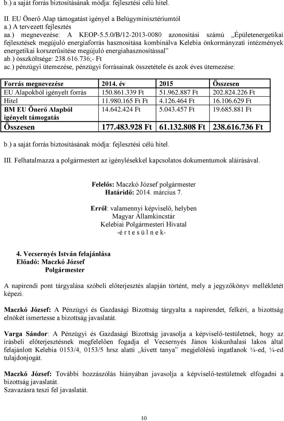 energiahasznosítással ab.) összköltsége: 238.616.736;- Ft ac.) pénzügyi ütemezése, pénzügyi forrásainak összetétele és azok éves ütemezése: Forrás megnevezése 2014.