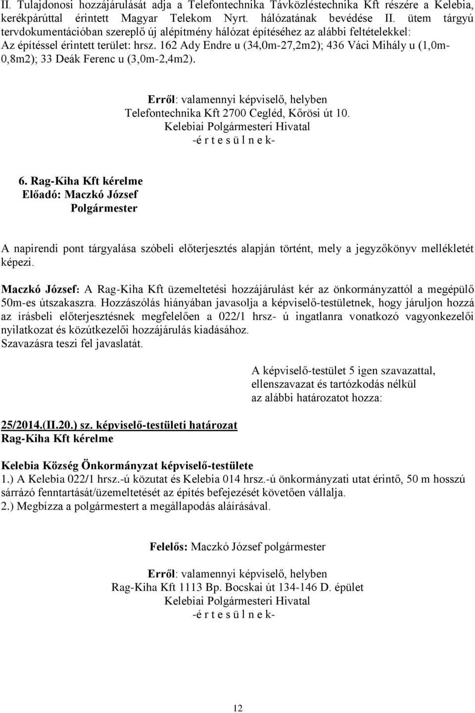 162 Ady Endre u (34,0m-27,2m2); 436 Váci Mihály u (1,0m- 0,8m2); 33 Deák Ferenc u (3,0m-2,4m2). Telefontechnika Kft 2700 Cegléd, Kőrösi út 10. Kelebiai i Hivatal 6.