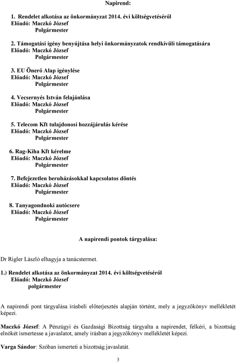 Tanyagondnoki autócsere A napirendi pontok tárgyalása: Dr Rigler László elhagyja a tanácstermet. 1.) Rendelet alkotása az önkormányzat 2014.