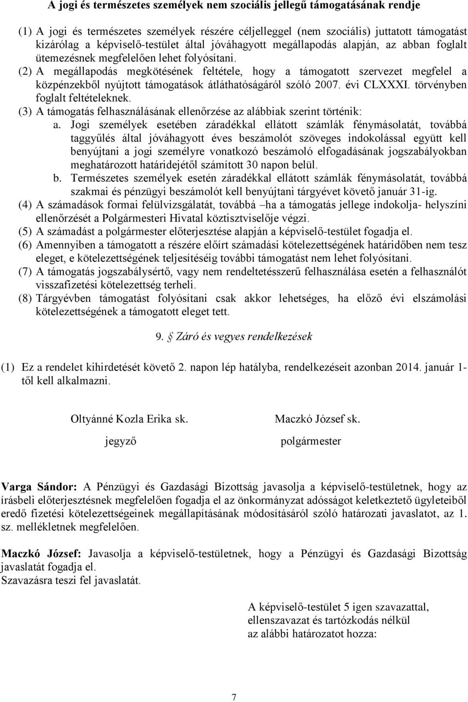 (2) A megállapodás megkötésének feltétele, hogy a támogatott szervezet megfelel a közpénzekből nyújtott támogatások átláthatóságáról szóló 2007. évi CLXXXI. törvényben foglalt feltételeknek.