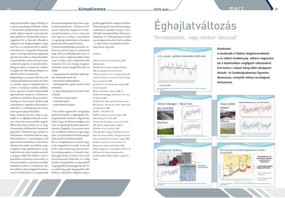 De az Egyesült Államok is világossá tette Koppenhágában, hogy nem kész az európaiak kiotói célkitűzéseit követni.