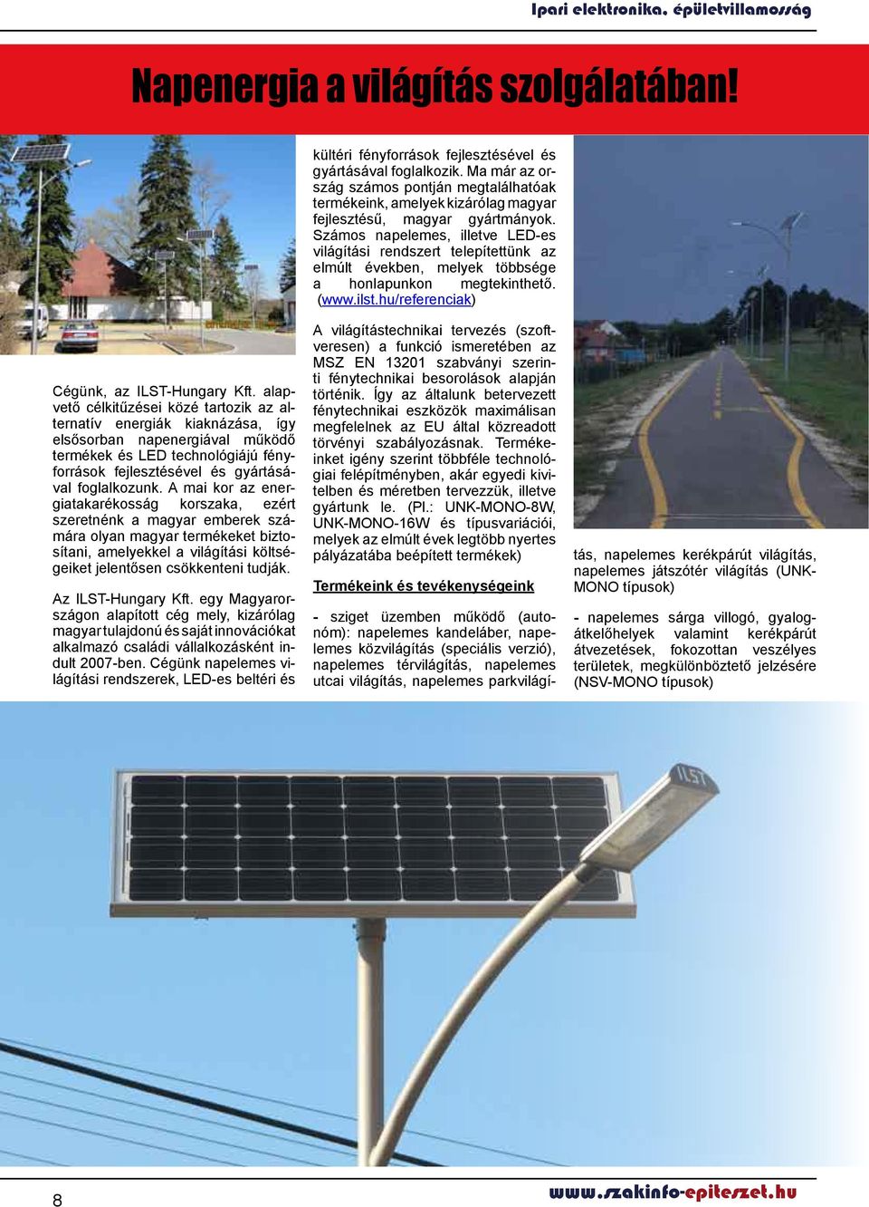 Szá mos napelemes, illetve LED-es vi lá gítási rendszert telepítettünk az el múlt években, melyek többsége a honlapunkon megtekinthető. (www.ilst.hu/referenciak) Cégünk, az ILST-Hungary Kft.