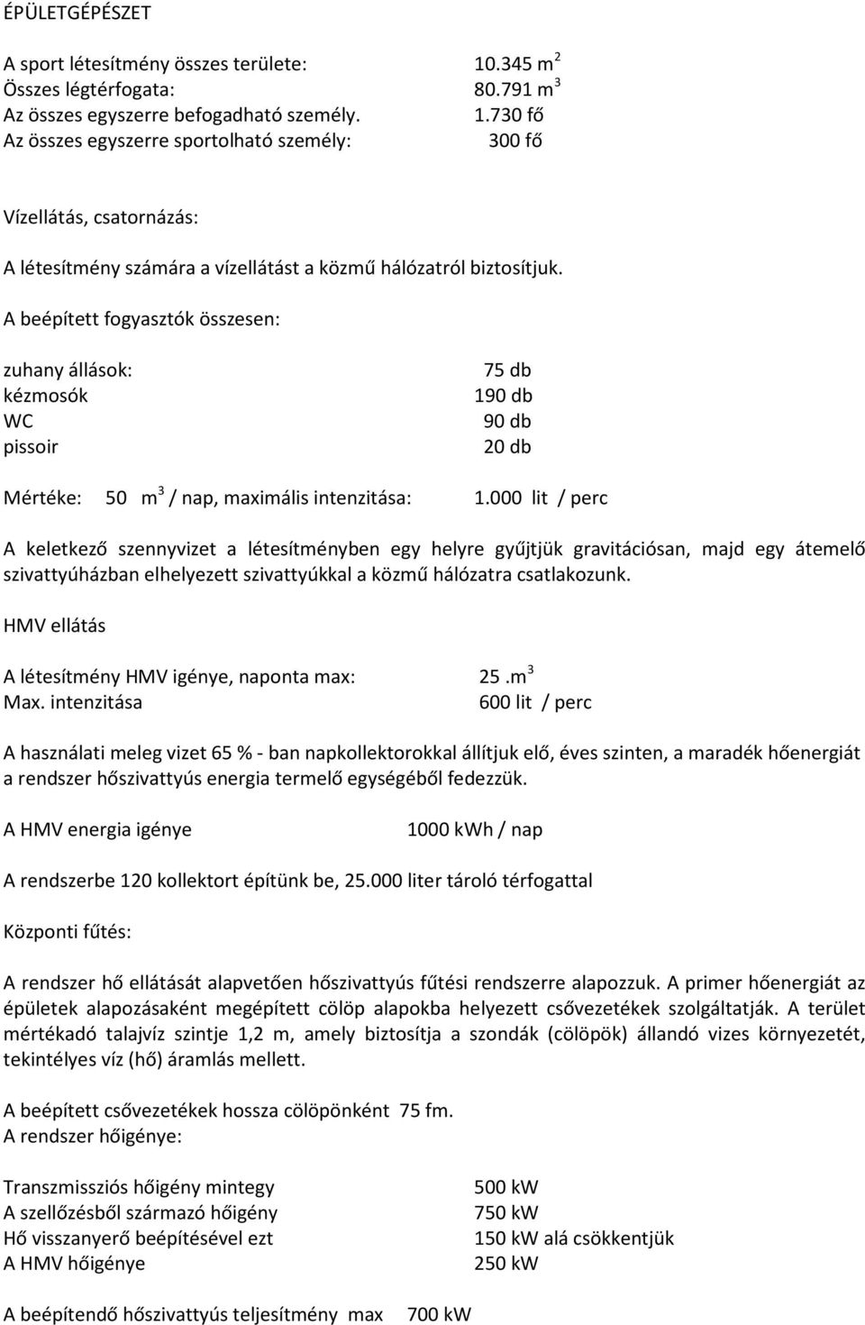 730 fő Az összes egyszerre sportolható személy: 300 fő Vízellátás, csatornázás: A létesítmény számára a vízellátást a közmű hálózatról biztosítjuk.