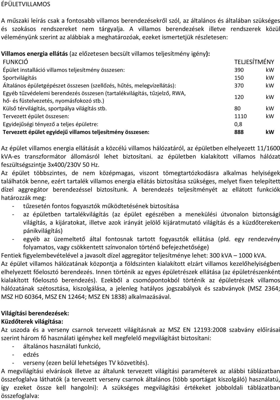 igény): FUNKCIÓ TELJESÍTMÉNY Épület installáció villamos teljesítmény összesen: 390 kw Sportvilágítás 150 kw Általános épületgépészet összesen (szellőzés, hűtés, melegvízellátás): 370 kw Egyéb