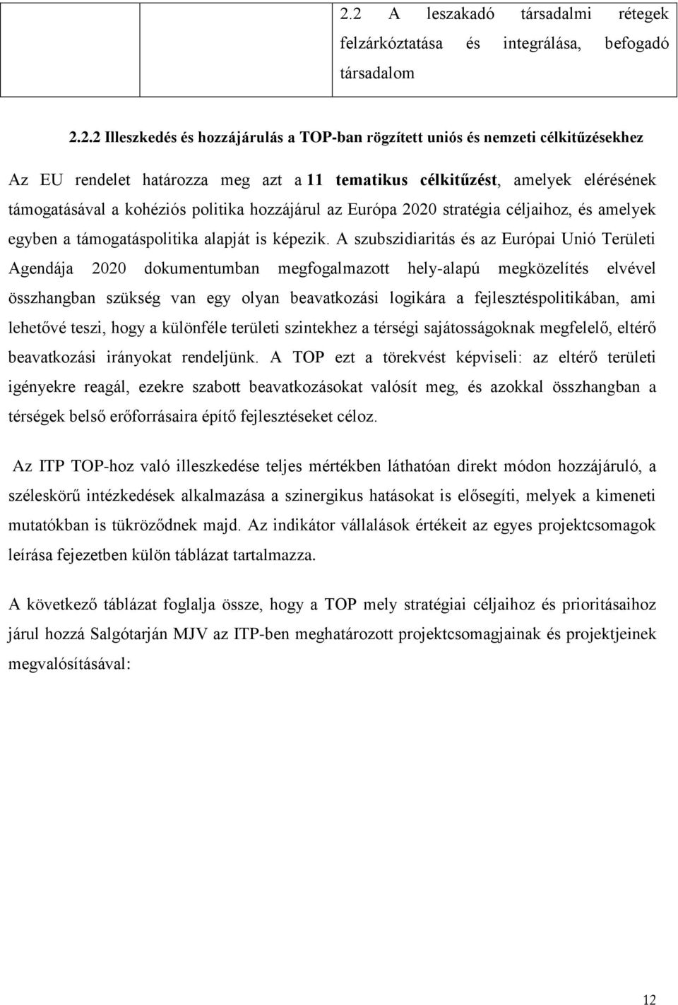 A szubszidiaritás és az Európai Unió Területi Agendája 2020 dokumentumban megfogalmazott hely-alapú megközelítés elvével összhangban szükség van egy olyan beavatkozási logikára a