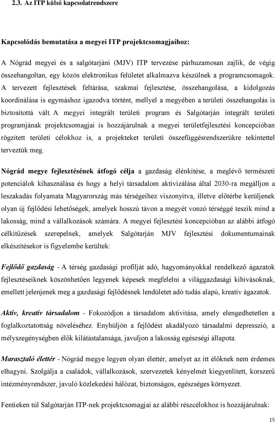 A tervezett fejlesztések feltárása, szakmai fejlesztése, összehangolása, a kidolgozás koordinálása is egymáshoz igazodva történt, mellyel a megyében a területi összehangolás is biztosítottá vált.