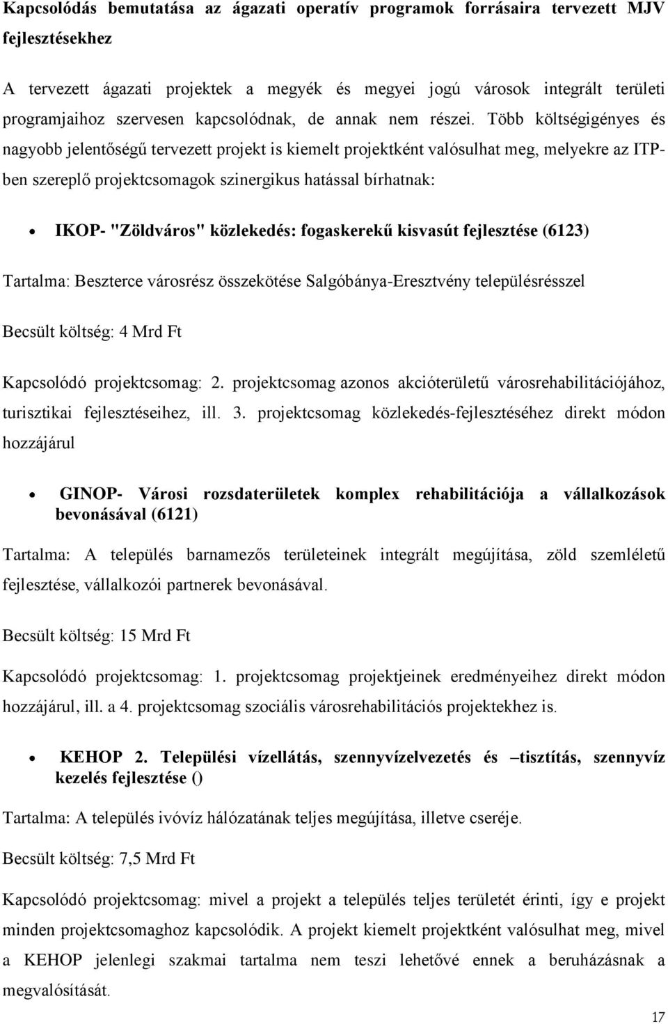 Több költségigényes és nagyobb jelentőségű tervezett projekt is kiemelt projektként valósulhat meg, melyekre az ITPben szereplő projektcsomagok szinergikus hatással bírhatnak: IKOP- "Zöldváros"