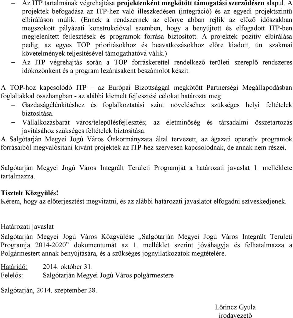 biztosított. A projektek pozitív elbírálása pedig, az egyes TOP prioritásokhoz és beavatkozásokhoz előre kiadott, ún. szakmai követelmények teljesítésével támogathatóvá válik.