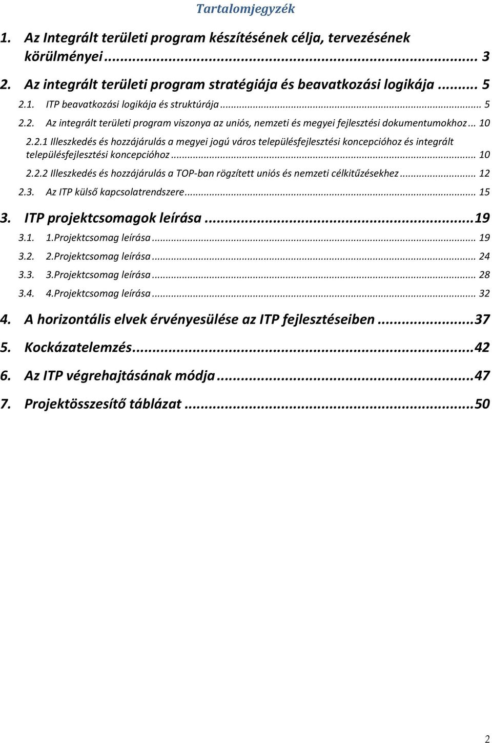 .. 10 2.2.2 Illeszkedés és hozzájárulás a TOP-ban rögzített uniós és nemzeti célkitűzésekhez... 12 2.3. Az ITP külső kapcsolatrendszere... 15 3. ITP projektcsomagok leírása... 19 3.1. 1.Projektcsomag leírása.