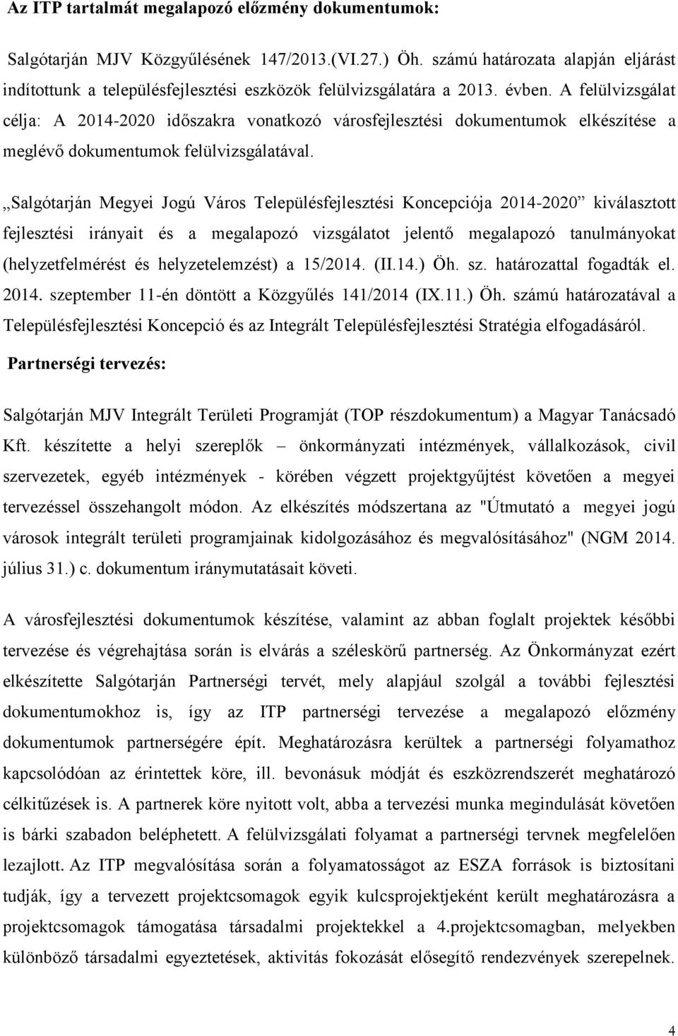 A felülvizsgálat célja: A 2014-2020 időszakra vonatkozó városfejlesztési dokumentumok elkészítése a meglévő dokumentumok felülvizsgálatával.