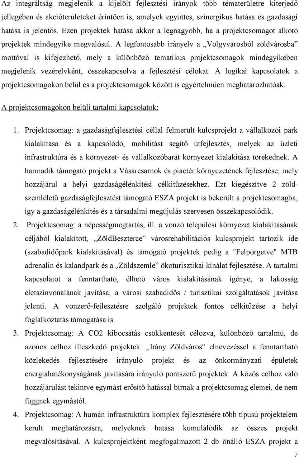 A legfontosabb irányelv a Völgyvárosból zöldvárosba mottóval is kifejezhető, mely a különböző tematikus projektcsomagok mindegyikében megjelenik vezérelvként, összekapcsolva a fejlesztési célokat.