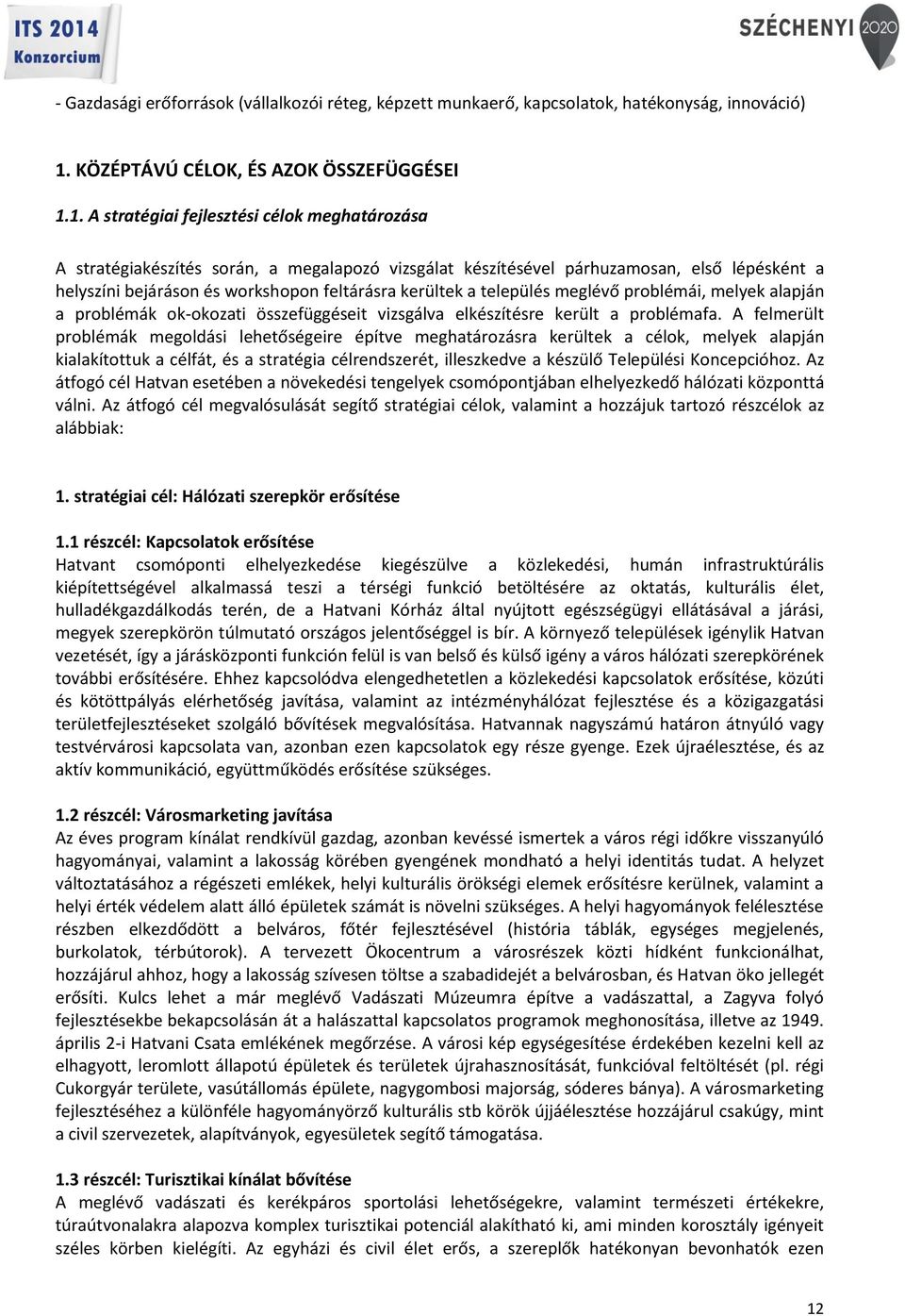 1. A stratégiai fejlesztési célok meghatározása A stratégiakészítés során, a megalapozó vizsgálat készítésével párhuzamosan, első lépésként a helyszíni bejáráson és workshopon feltárásra kerültek a