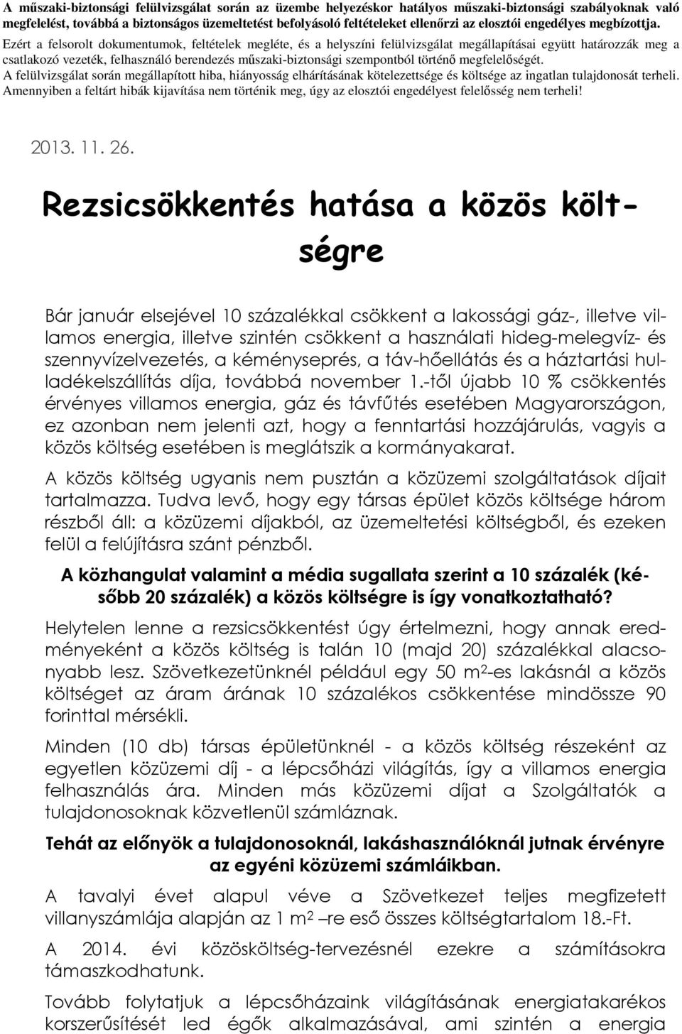 Ezért a felsorolt dokumentumok, feltételek megléte, és a helyszíni felülvizsgálat megállapításai együtt határozzák meg a csatlakozó vezeték, felhasználó berendezés műszaki-biztonsági szempontból