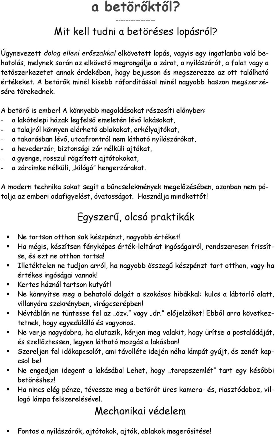 érdekében, hogy bejusson és megszerezze az ott található értékeket. A betörők minél kisebb ráfordítással minél nagyobb haszon megszerzésére törekednek. A betörő is ember!