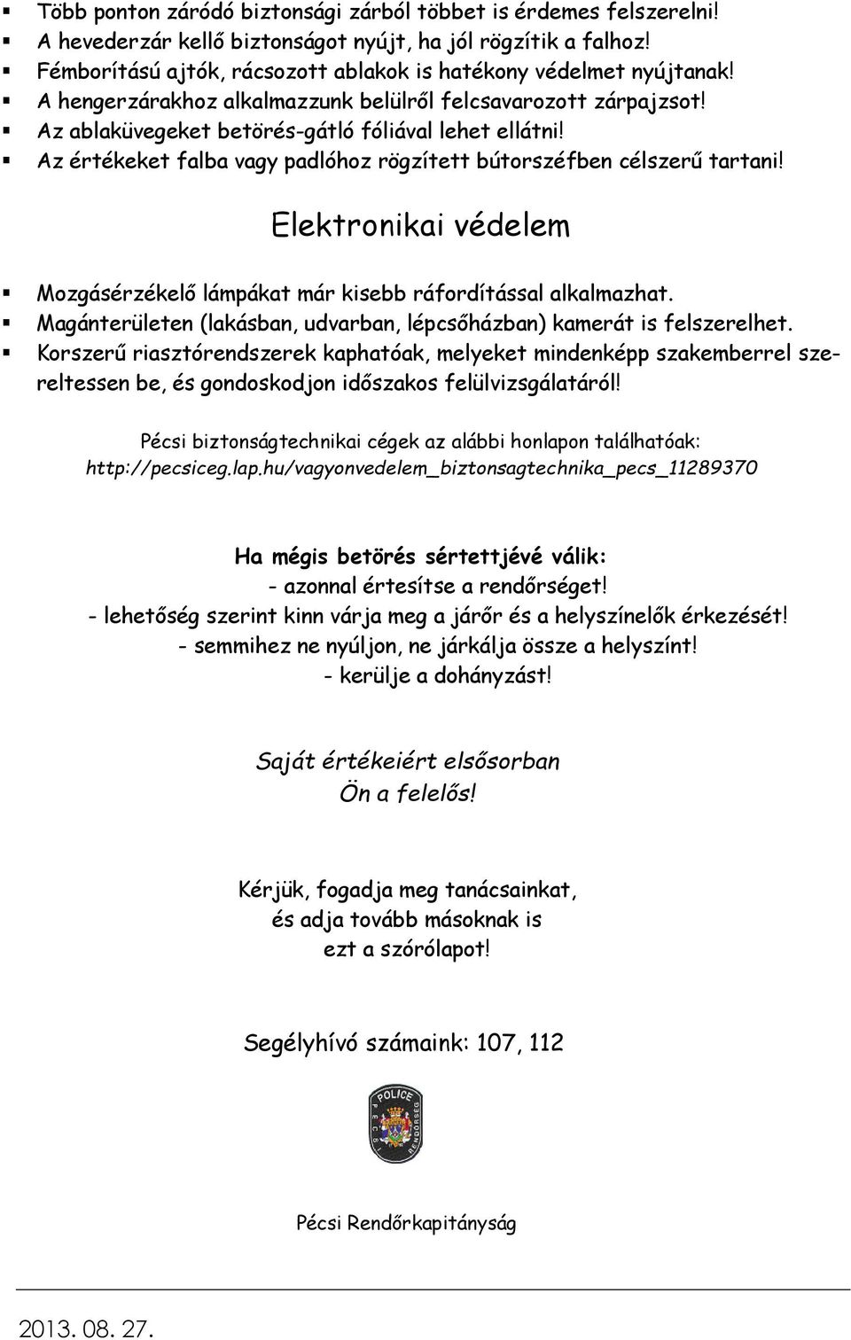 Elektronikai védelem Mozgásérzékelő lámpákat már kisebb ráfordítással alkalmazhat. Magánterületen (lakásban, udvarban, lépcsőházban) kamerát is felszerelhet.