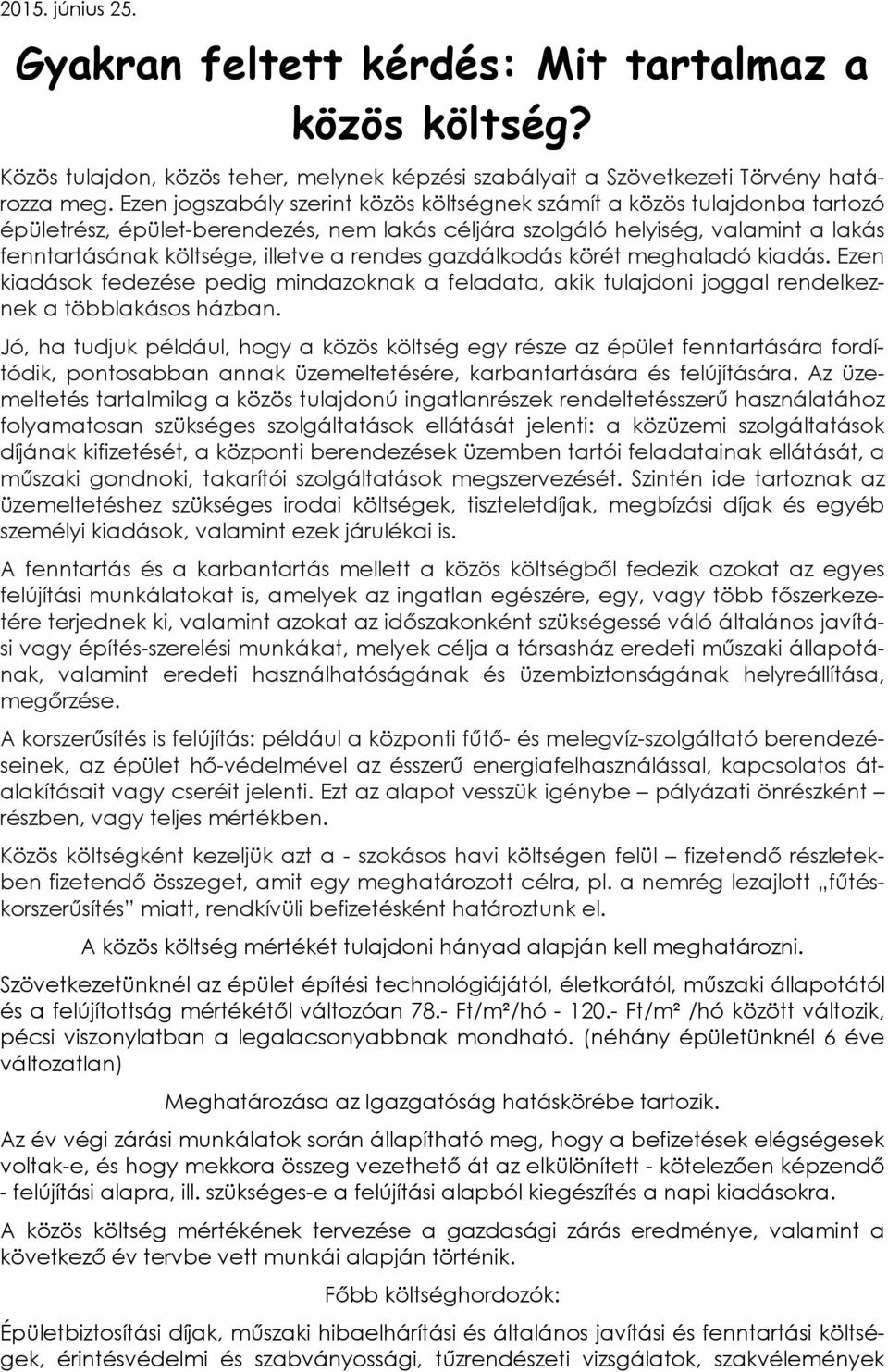 rendes gazdálkodás körét meghaladó kiadás. Ezen kiadások fedezése pedig mindazoknak a feladata, akik tulajdoni joggal rendelkeznek a többlakásos házban.