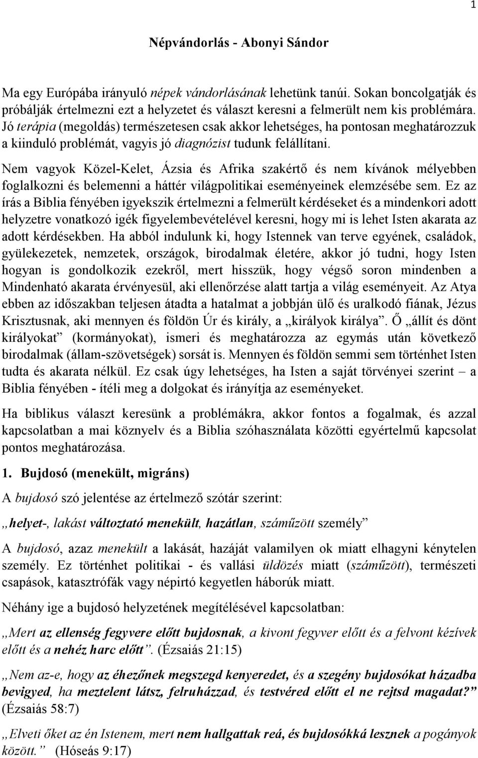 Jó terápia (megoldás) természetesen csak akkor lehetséges, ha pontosan meghatározzuk a kiinduló problémát, vagyis jó diagnózist tudunk felállítani.