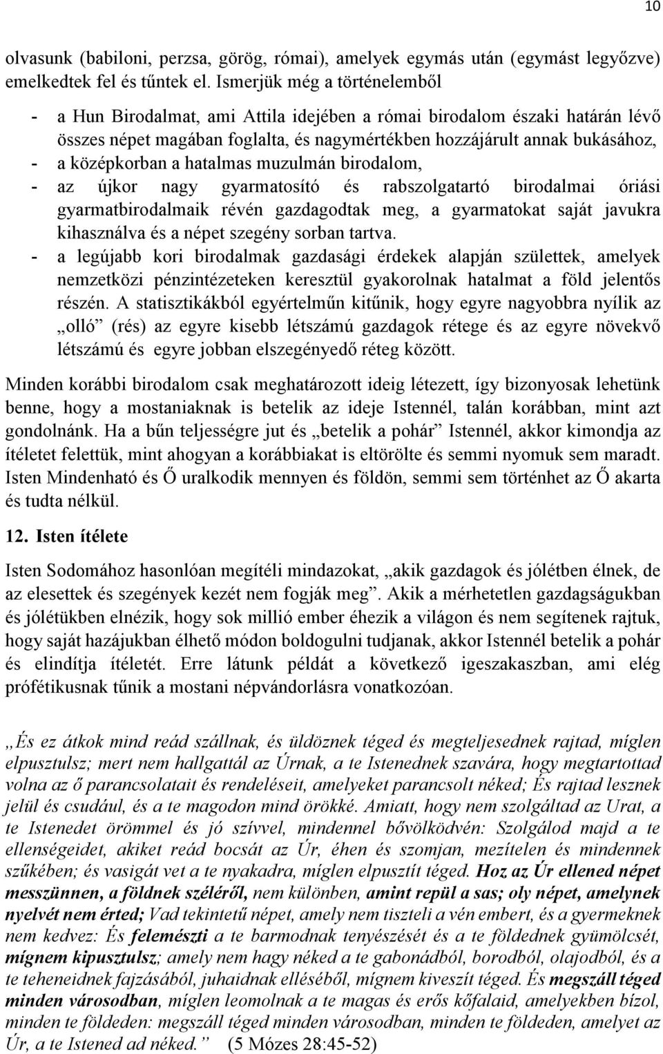 a hatalmas muzulmán birodalom, - az újkor nagy gyarmatosító és rabszolgatartó birodalmai óriási gyarmatbirodalmaik révén gazdagodtak meg, a gyarmatokat saját javukra kihasználva és a népet szegény