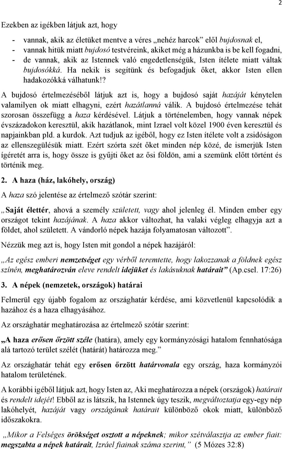 ? A bujdosó értelmezéséből látjuk azt is, hogy a bujdosó saját hazáját kénytelen valamilyen ok miatt elhagyni, ezért hazátlanná válik. A bujdosó értelmezése tehát szorosan összefügg a haza kérdésével.