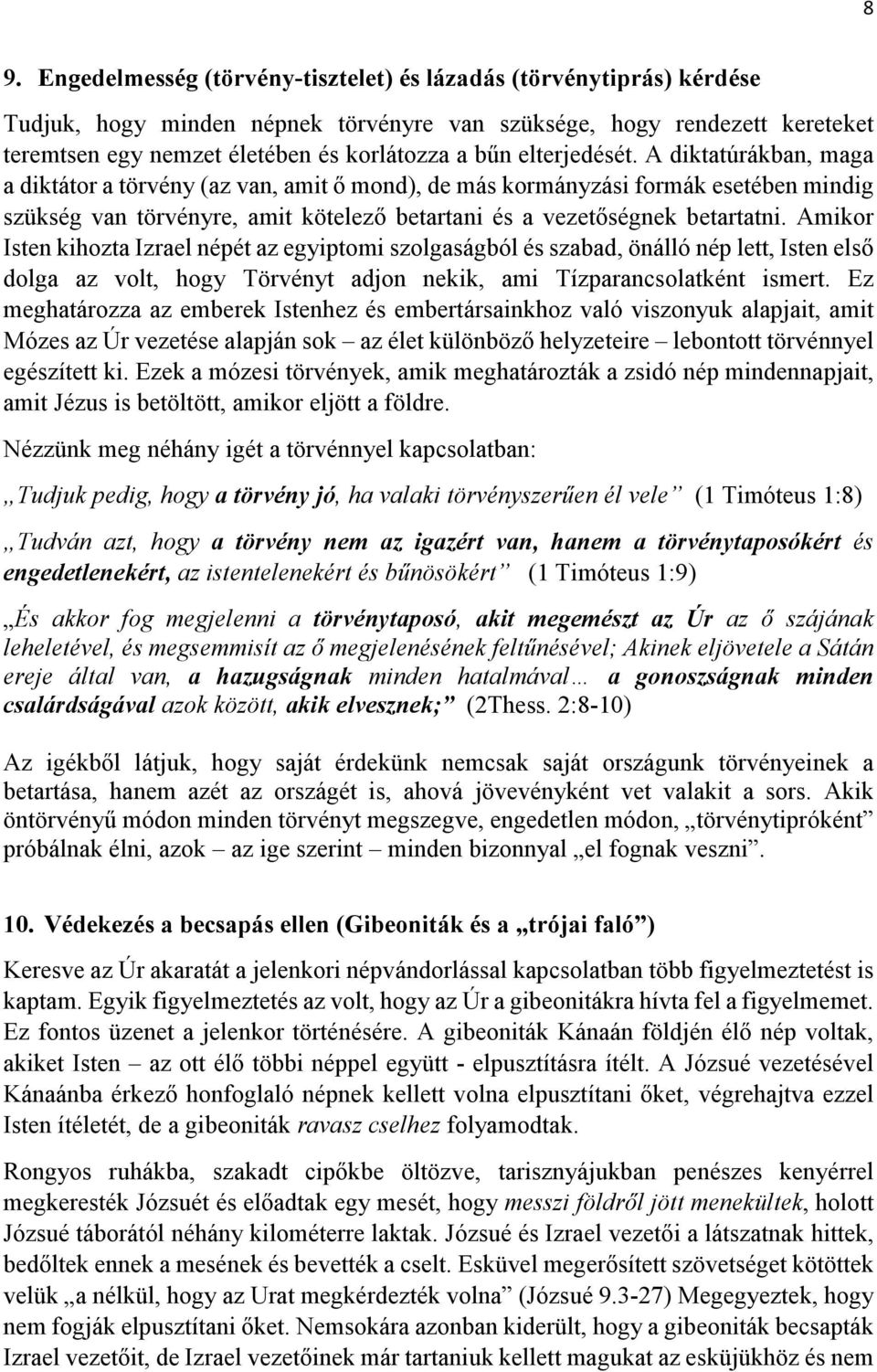 Amikor Isten kihozta Izrael népét az egyiptomi szolgaságból és szabad, önálló nép lett, Isten első dolga az volt, hogy Törvényt adjon nekik, ami Tízparancsolatként ismert.