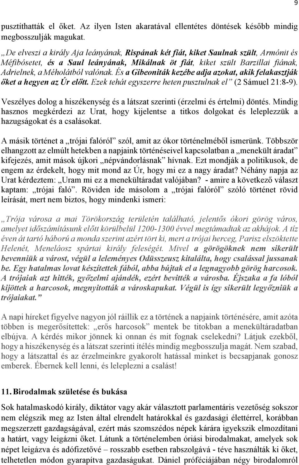 És a Gibeoniták kezébe adja azokat, akik felakasztják őket a hegyen az Úr előtt. Ezek tehát egyszerre heten pusztulnak el (2 Sámuel 21:8-9).