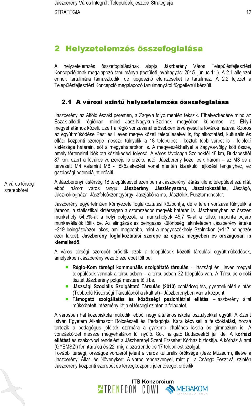 Elhelyezkedése mind az Észak-alföldi régióban, mind Jász-Nagykun-Szolnok megyében külpontos, az ÉNy-i megyehatárhoz közeli. Ezért a régió vonzásánál erősebben érvényesül a főváros hatása.