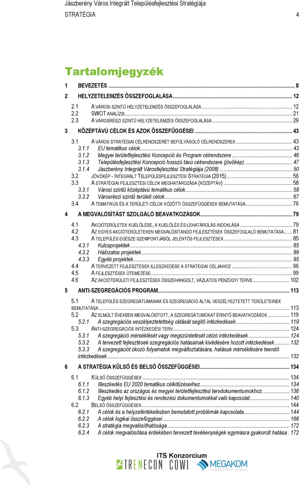 .. 43 3.1.2 Megyei területfejlesztési Koncepció és Program célrendszere... 46 3.1.3 Településfejlesztési Koncepció hosszú távú célrendszere (jövőkép)... 47 3.1.4 Jászberény Integrált Városfejlesztési Stratégiája (2008).