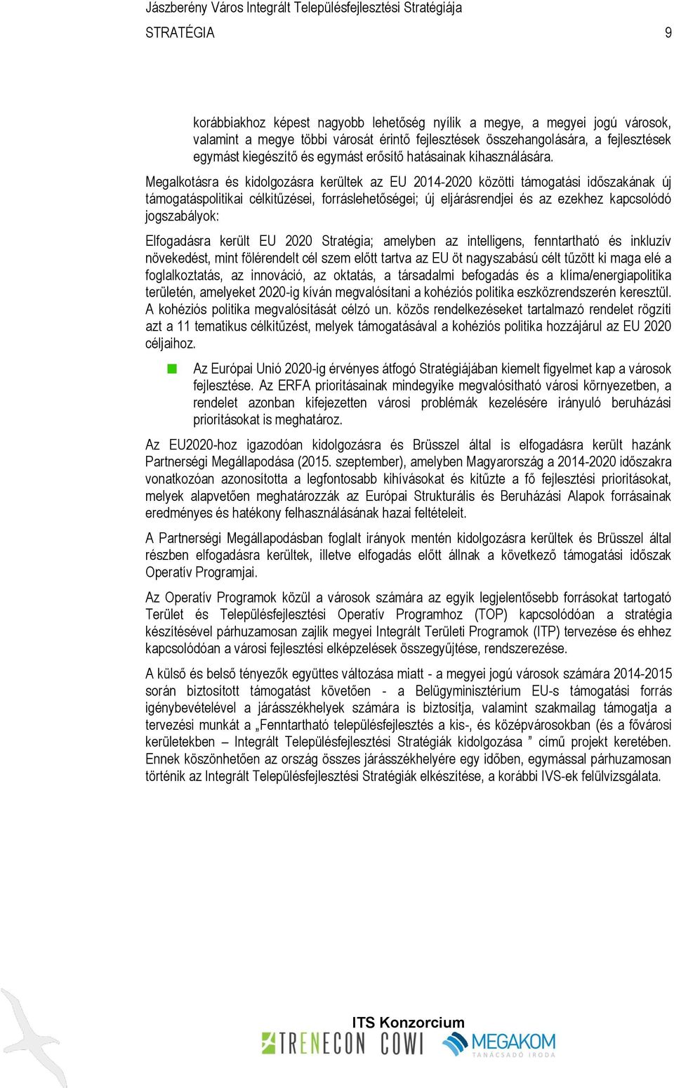 Megalkotásra és kidolgozásra kerültek az EU 2014-2020 közötti támogatási időszakának új támogatáspolitikai célkitűzései, forráslehetőségei; új eljárásrendjei és az ezekhez kapcsolódó jogszabályok: