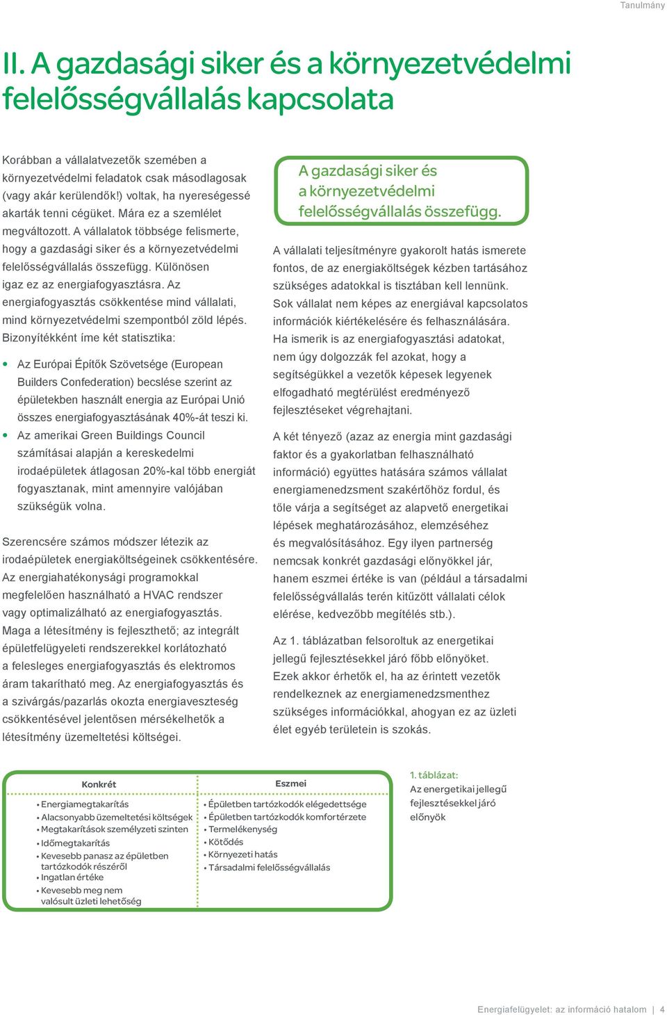 Különösen igaz ez az energiafogyasztásra. Az energiafogyasztás csökkentése mind vállalati, mind környezetvédelmi szempontból zöld lépés.